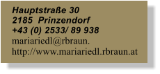 Hauptstra�e 30  2185  Prinzendorf  +43 (0) 2533/ 89 938  mariariedl@rbraun.  http://www.mariariedl.rbraun.at
