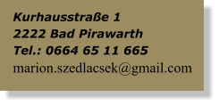Kurhausstra�e 1 2222 Bad Pirawarth  Tel.: 0664 65 11 665 marion.szedlacsek@gmail.com